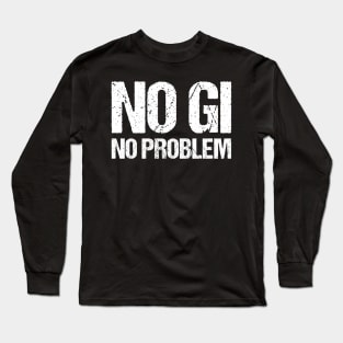 no gi, no problem - jiu-jitsu Long Sleeve T-Shirt